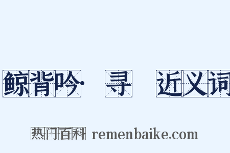 鲸背吟·寻䑸近义词是什么意思的图片